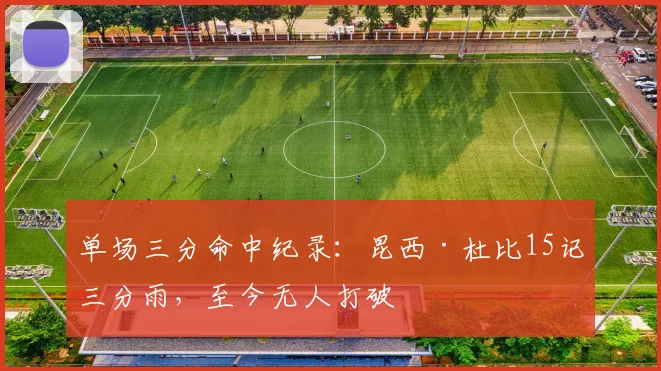单场三分命中纪录:昆西·杜比15记三分雨,至今无人打破